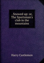 . Snowed up: or, The Sportsman`s club in the mountains