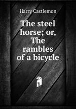 The steel horse; or, The rambles of a bicycle