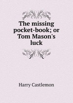 The missing pocket-book; or Tom Mason`s luck