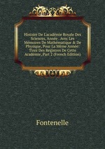 Histoire De L`acadmie Royale Des Sciences, Anne . Avec Les Mmoires De Mathmatique & De Physique, Pour La Mme Anne: Tirez Des Registres De Cette Acadmie, Part 2 (French Edition)