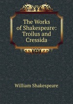 The Works of Shakespeare: Troilus and Cressida