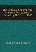 The Works of Shakespeare: Measure for Measure / Edited by H.C. Hart. 1905