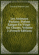 Les Animaux Parlans: Pome pique En Vingt-Six Chants, Volume 2 (French Edition)