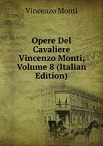 Opere Del Cavaliere Vincenzo Monti, Volume 8 (Italian Edition)