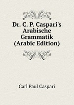 Dr. C. P. Caspari`s Arabische Grammatik (Arabic Edition)
