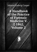 A Handbook of the Practice of Forensic Medicine V. 2 1862, Volume 2