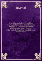 D. Junii Juvenalis Et A. Persii Flacci Satyrae, Ex Editionibus Emendatissimis Henninii Et Casauboni: Ad Finem Adjiciuntur Lectiones Variantes in Juvenale, Ex Codicibus Mss. Et Excusis (Latin Edition)