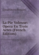 La Pie Voleuse: Opera En Trois Actes (French Edition)