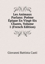Les Animaux Parlans: Pome pique En Vingt-Six Chants, Volume 1 (French Edition)