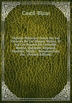 Molire Musicien: Notes Sur Les Oeuvres De Cet Illustre Matre, Et Sur Les Drames De Corneille, Racine, Quinault, Rgnard, Montluc, Mailly, . Beaumarchais, Etc.; (French Edition)