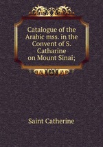 Catalogue of the Arabic mss. in the Convent of S. Catharine on Mount Sinai;
