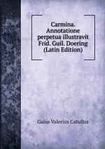 Carmina. Annotatione perpetua illustravit Frid. Guil. Doering (Latin Edition)