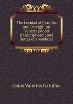 The Lesbiad of Catullus and Pervigilium Veneris (Mood transcriptions ; and Songs of a wayfarer