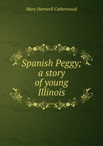 Spanish Peggy; a story of young Illinois