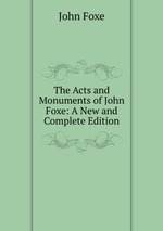 The Acts and Monuments of John Foxe. Volume 1