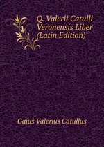 Q. Valerii Catulli Veronensis Liber (Latin Edition)