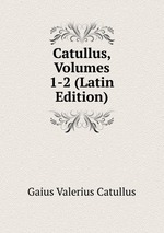 Catullus, Volumes 1-2 (Latin Edition)