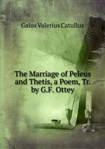 The Marriage of Peleus and Thetis, a Poem, Tr. by G.F. Ottey