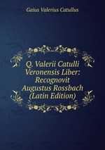 Q. Valerii Catulli Veronensis Liber: Recognovit Augustus Rossbach (Latin Edition)