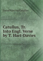 Catullus, Tr. Into Engl. Verse by T. Hart-Davies