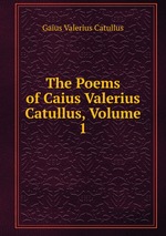 The Poems of Caius Valerius Catullus, Volume 1