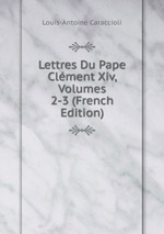Lettres Du Pape Clment Xiv, Volumes 2-3 (French Edition)