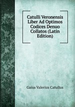 Catulli Veronensis Liber Ad Optimos Codices Denuo Collatos (Latin Edition)