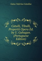 Catulli, Tibulli, Propertii Opera Ed. by U. Gahagan. (Portuguese Edition)