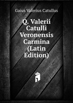 Q. Valerii Catulli Veronensis Carmina (Latin Edition)