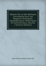 Tableau De La Mer Baltique: Consideree Sous Les Rapports Physiques, Geographiques, Historiques Et Commerciaux, Volume 2 (French Edition)