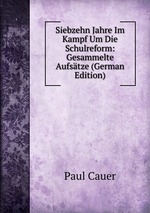 Siebzehn Jahre Im Kampf Um Die Schulreform: Gesammelte Aufstze (German Edition)