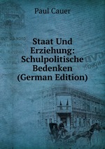 Staat Und Erziehung: Schulpolitische Bedenken (German Edition)