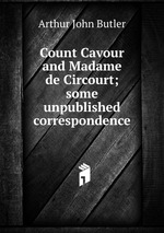 Count Cavour and Madame de Circourt; some unpublished correspondence