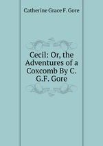 Cecil: Or, the Adventures of a Coxcomb By C.G.F. Gore