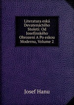Literatura esk Devatenctho Stolet: Od Josefinskho Obrozen A Po eskou Modernu, Volume 2