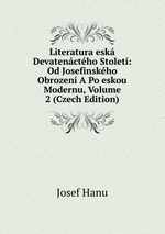 Literatura esk Devatenctho Stolet: Od Josefinskho Obrozen A Po eskou Modernu, Volume 2 (Czech Edition)