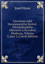 Literatura esk Devatenctho Stolet: Od Josefinskho Obrozen A Po eskou Modernu, Volume 3, part 2 (Czech Edition)