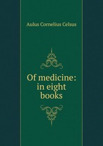 Of medicine: in eight books