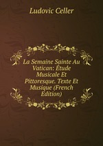 La Semaine Sainte Au Vatican: tude Musicale Et Pittoresque. Texte Et Musique (French Edition)