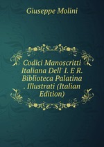 Codici Manoscritti Italiana Dell` I. E R. Biblioteca Palatina . Illustrati (Italian Edition)