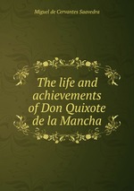 The life and achievements of Don Quixote de la Mancha