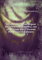 Obras menores de Miguel de Cervantes Saavedra, con un prlogo por J. Givanel Mas (Spanish Edition)