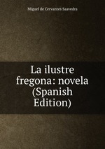 La ilustre fregona: novela (Spanish Edition)