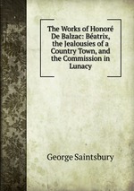 The Works of Honor De Balzac: Batrix, the Jealousies of a Country Town, and the Commission in Lunacy