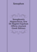 Xenophontis Hipparchicus, Sive De Magistri Equitum Officio (Ancient Greek Edition)
