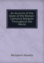 An Account of the State of the Roman-Catholick Religion Throughout the World