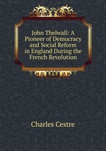 John Thelwall: A Pioneer of Democracy and Social Reform in England During the French Revolution