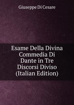 Esame Della Divina Commedia Di Dante in Tre Discorsi Diviso (Italian Edition)