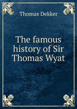 The famous history of Sir Thomas Wyat