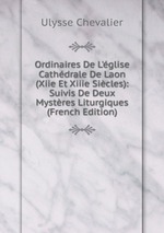Ordinaires De L`glise Cathdrale De Laon (Xiie Et Xiiie Sicles): Suivis De Deux Mystres Liturgiques (French Edition)